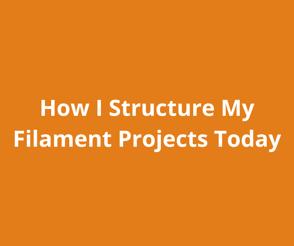 How I Structure My Filament Projects Today