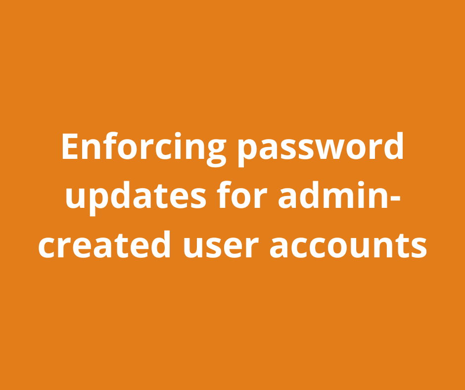 Enforcing password updates for admin - created user accounts