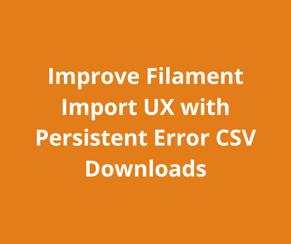 Improve Filament Import UX with Persistent Error CSV Downloads