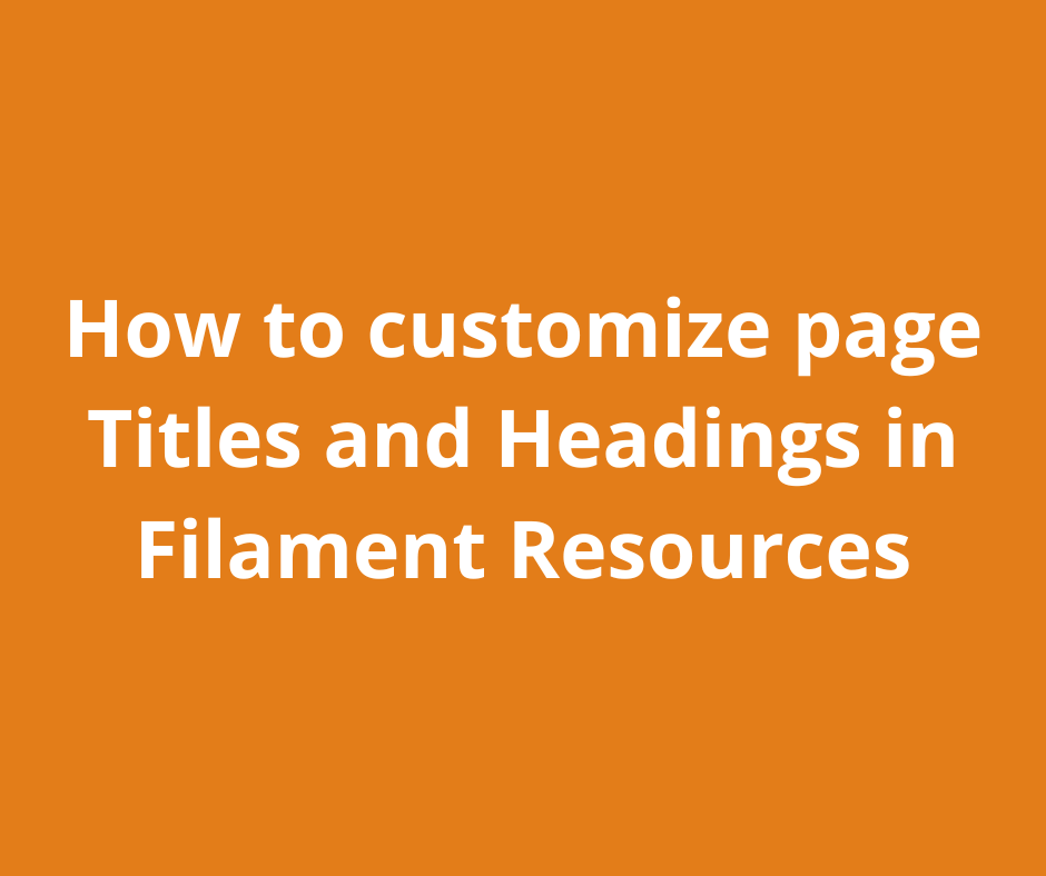 How to customize page Titles and Headings in Filament Resources