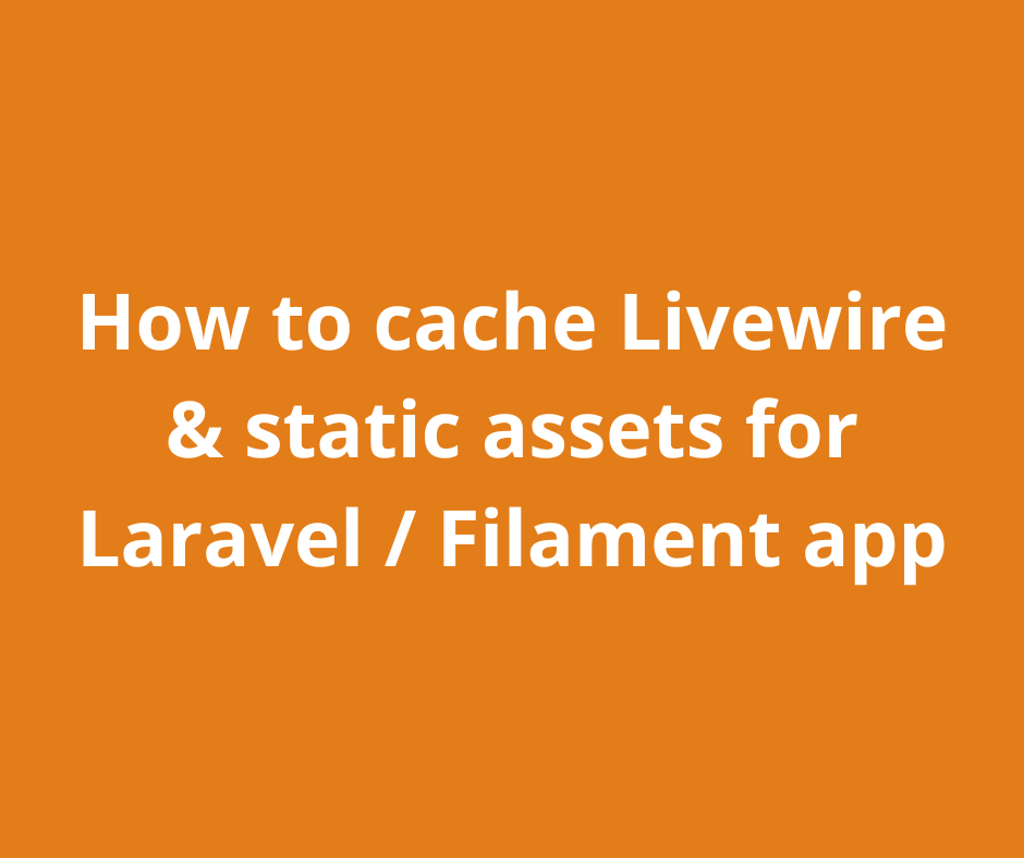 How to cache Livewire & static assets for Laravel / Filament app