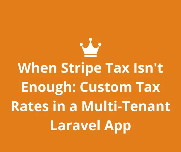 When Stripe Tax isn't enough: Custom Tax Rates in a Multi-Tenant Laravel App